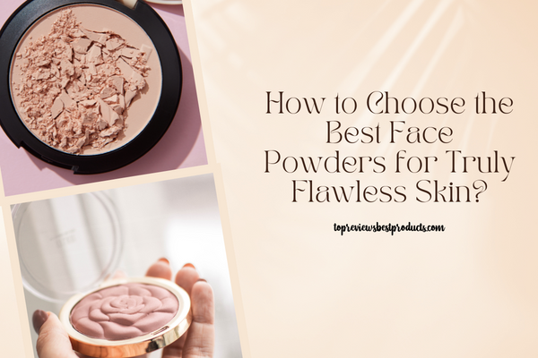 How to Choose Face Powder